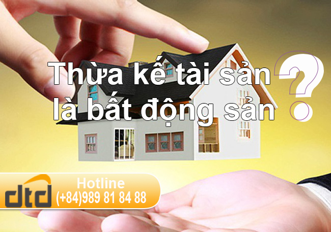 Thừa kế tài sản là bất động sản